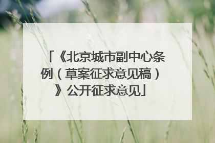 《北京城市副中心条例（草案征求意见稿）》公开征求意见