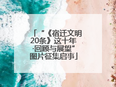 “《宿迁文明20条》这十年·回顾与展望”图片征集启事