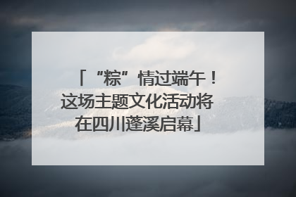 “粽”情过端午！这场主题文化活动将在四川蓬溪启幕
