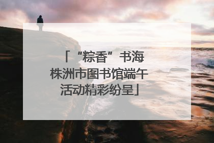 “粽香”书海 株洲市图书馆端午活动精彩纷呈