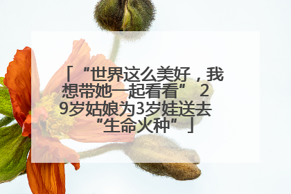 “世界这么美好，我想带她一起看看” 29岁姑娘为3岁娃送去“生命火种”