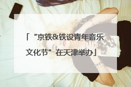 “京铁&铁设青年音乐文化节”在天津举办