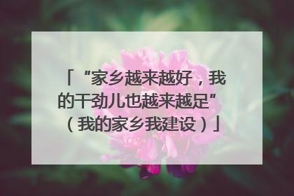 “家乡越来越好，我的干劲儿也越来越足”（我的家乡我建设）