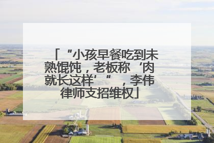 “小孩早餐吃到未熟馄饨，老板称‘肉就长这样’”，李伟律师支招维权