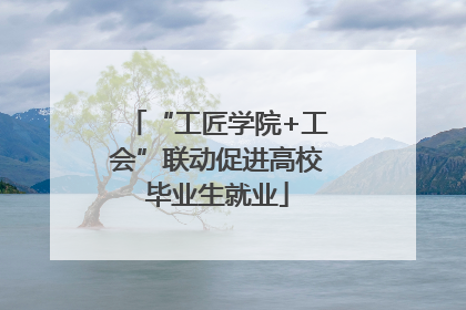 “工匠学院+工会”联动促进高校毕业生就业