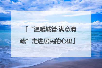 “温暖城管·满意清疏”走进居民的心里