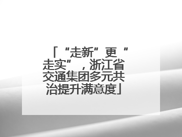 “走新”更“走实”，浙江省交通集团多元共治提升满意度