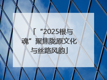 “2025根与魂”聚焦陇原文化与丝路风韵