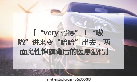 “very 骨德”！“嗷嗷”进来变“哈哈”出去，两面魔性锦旗背后的医患温情