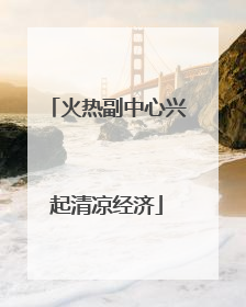 火热副中心兴起清凉经济