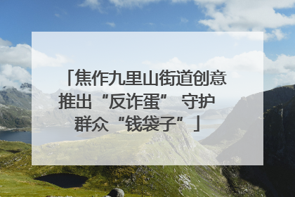 焦作九里山街道创意推出“反诈蛋” 守护群众“钱袋子”