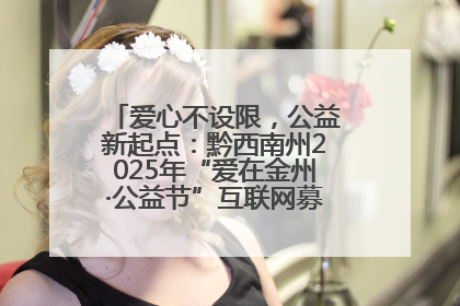 爱心不设限，公益新起点：黔西南州2025年“爱在金州·公益节”互联网募捐活动正式启动