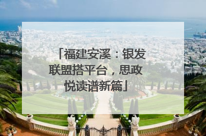 福建安溪：银发联盟搭平台，思政悦读谱新篇