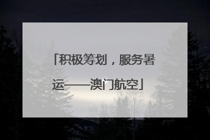 积极筹划，服务暑运——澳门航空