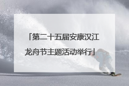 第二十五届安康汉江龙舟节主题活动举行