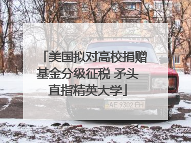 美国拟对高校捐赠基金分级征税 矛头直指精英大学
