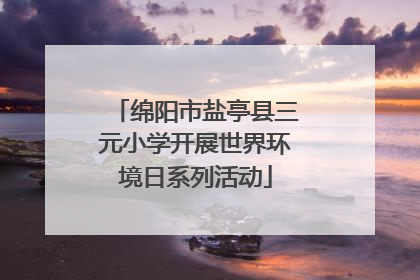 绵阳市盐亭县三元小学开展世界环境日系列活动