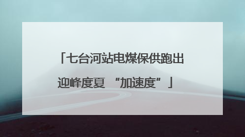 七台河站电煤保供跑出迎峰度夏 “加速度”