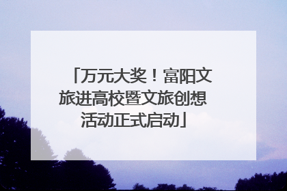 万元大奖！富阳文旅进高校暨文旅创想活动正式启动