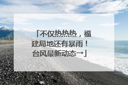 不仅热热热，福建局地还有暴雨！台风最新动态→