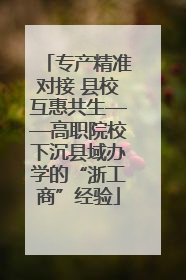 专产精准对接 县校互惠共生——高职院校下沉县域办学的“浙工商”经验