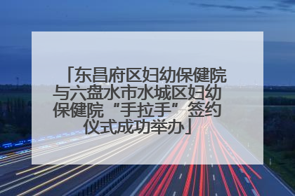 东昌府区妇幼保健院与六盘水市水城区妇幼保健院“手拉手”签约仪式成功举办