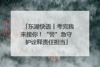东湖快语丨考完我来接你！“警”急守护诠释责任担当