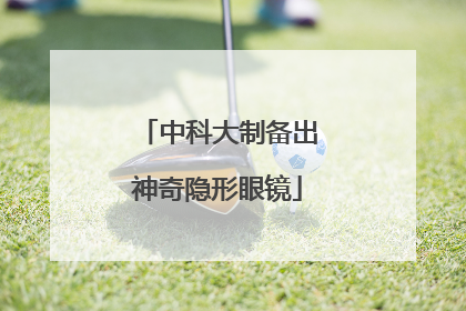 中科大制备出神奇隐形眼镜