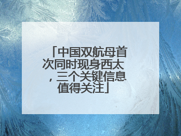 中国双航母首次同时现身西太，三个关键信息值得关注