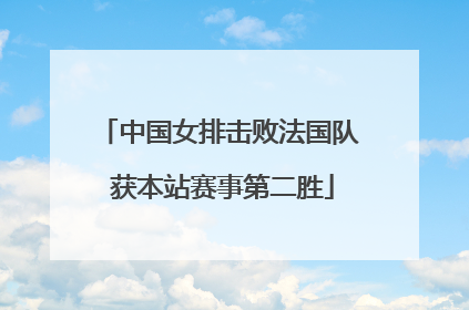 中国女排击败法国队 获本站赛事第二胜