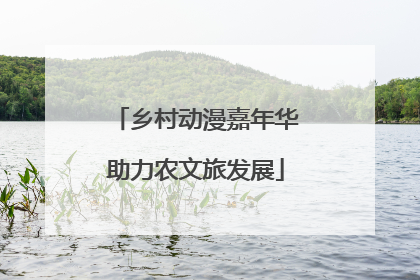 乡村动漫嘉年华助力农文旅发展