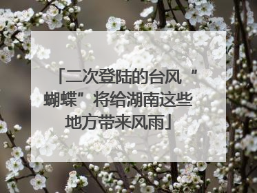 二次登陆的台风“蝴蝶”将给湖南这些地方带来风雨