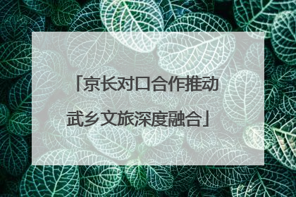 京长对口合作推动武乡文旅深度融合