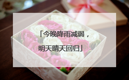 今晚降雨减弱，明天晴天回归