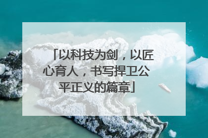 以科技为剑，以匠心育人，书写捍卫公平正义的篇章