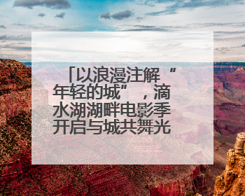 以浪漫注解“年轻的城”，滴水湖湖畔电影季开启与城共舞光影诗篇