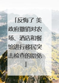 反悔了 美政府撤销对农场、酒店和餐馆进行移民突击检查的豁免