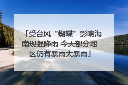 受台风“蝴蝶”影响海南现强降雨 今天部分地区仍有暴雨大暴雨