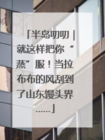 半岛叨叨｜就这样把你“蒸”服！当拉布布的风刮到了山东馒头界……