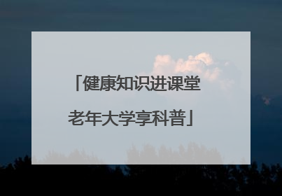 健康知识进课堂 老年大学享科普