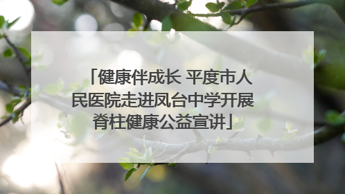 健康伴成长 平度市人民医院走进凤台中学开展脊柱健康公益宣讲