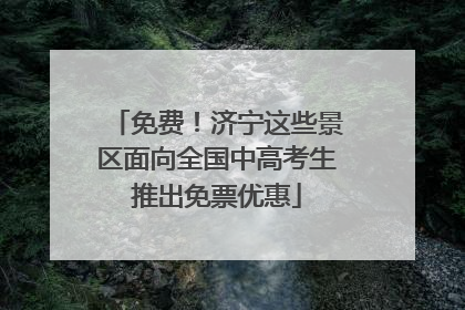 免费！济宁这些景区面向全国中高考生推出免票优惠