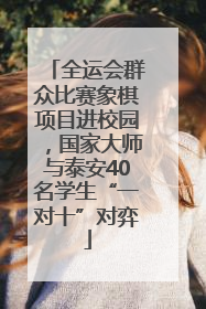 全运会群众比赛象棋项目进校园，国家大师与泰安40名学生“一对十”对弈