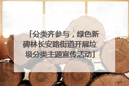 分类齐参与，绿色新碑林长安路街道开展垃圾分类主题宣传活动