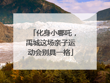 化身小哪吒，禹城这场亲子运动会别具一格