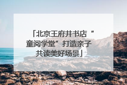 北京王府井书店“童阅学堂”打造亲子共读美好场景