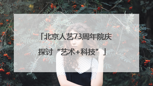 北京人艺73周年院庆探讨“艺术+科技”