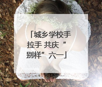 城乡学校手拉手 共庆“别样”六一
