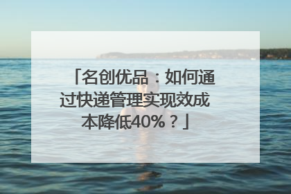 名创优品：如何通过快递管理实现效成本降低40%？