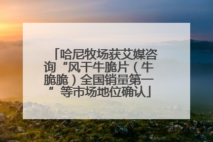 哈尼牧场获艾媒咨询“风干牛脆片（牛脆脆）全国销量第一”等市场地位确认